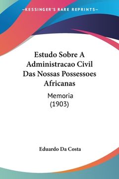 portada Estudo Sobre A Administracao Civil Das Nossas Possessoes Africanas: Memoria (1903)