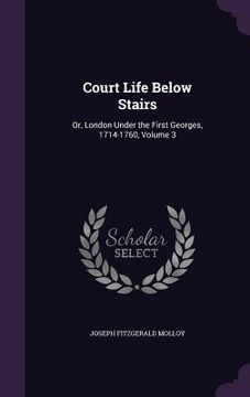 portada Court Life Below Stairs: Or, London Under the First Georges, 1714-1760, Volume 3 (en Inglés)