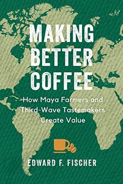 portada Making Better Coffee: How Maya Farmers and Third Wave Tastemakers Create Value (en Inglés)