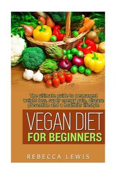 portada Vegan Diet for Beginners: The Ultimate Guide to Permanent Weight Loss, Super Energy Gain, Diesease Prevention and a Healthier Lifestyle (en Inglés)
