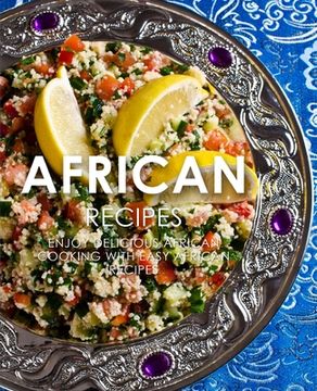 portada African Recipes: Enjoy Delicious African Recipes with Easy African Cooking (2nd Edition) (en Inglés)