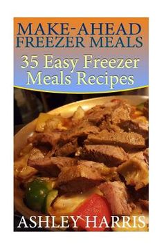 portada Make-Ahead Freezer Meals: 35 Easy Freezer Meals Recipes: (Paleo Freezer Meals, Crockpot Freezer Meals) (in English)