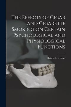 portada The Effects of Cigar and Cigarette Smoking on Certain Psychological and Physiological Functions (in English)