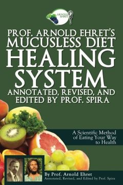 portada Prof. Arnold Ehret's Mucusless Diet Healing System: Annotated, Revised, and Edited by Prof. Spira (en Inglés)