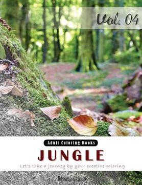 portada Jungle: Nature Forest Grey Scale Photo Adult Coloring Book, Mind Relaxation Stress Relief Coloring Book Vol4.: Series of color (in English)