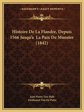 portada Histoire De La Flandre, Depuis 1566 Jusqu'a La Paix De Munster (1842) (en Francés)