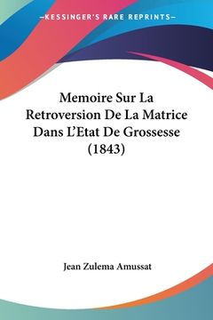 portada Memoire Sur La Retroversion De La Matrice Dans L'Etat De Grossesse (1843) (en Francés)