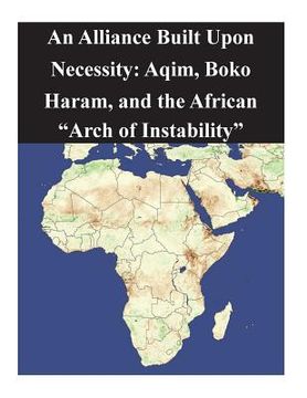 portada An Alliance Built Upon Necessity: Aqim, Boko Haram, and the African "Arch of Instability" (en Inglés)