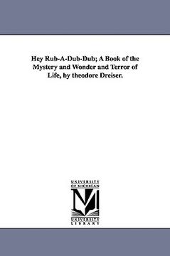 portada hey rub-a-dub-dub; a book of the mystery and wonder and terror of life, by theodore dreiser.