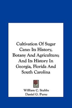 portada cultivation of sugar cane: its history, botany and agriculture; and its history in georgia, florida and south carolina