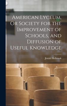 portada American Lyceum, Or Society for the Improvement of Schools, and Diffusion of Useful Knowledge (en Inglés)