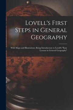 portada Lovell's First Steps in General Geography [microform]: With Maps and Illustrations; Being Introductory to Lovell's "Easy Lessons in General Geography" (en Inglés)