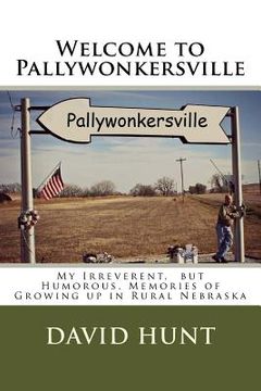 portada Welcome to Pallywonkersville: My Irreverent, But Humorous, Stories of Growing Up in Rural Nebraska (en Inglés)