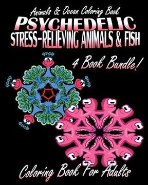 portada Animals & Ocean Coloring Book: Psychedelic Stress-Relieving Animals (Volumes 1 & 2) and Psychedelic Stress-Relieving Fish (Volumes 1 & 2) (4 Book Bun (en Inglés)