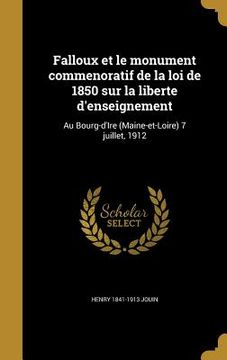 portada Falloux et le monument commenoratif de la loi de 1850 sur la liberte d'enseignement: Au Bourg-d'Ire (Maine-et-Loire) 7 juillet, 1912 (en Francés)