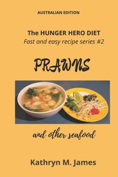 portada The Hunger Hero Diet - Fast and Easy Recipe Series #2: Prawns and Other Seafood (The Hunger Hero Diet and Recipe Books) (in English)