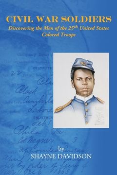 portada Civil War Soldiers: Discovering the Men of the 25th United States Colored Troops (en Inglés)