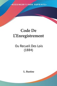 portada Code De L'Enregistrement: Ou Recueil Des Lois (1884) (en Francés)