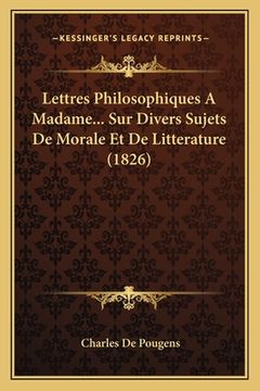 portada Lettres Philosophiques A Madame... Sur Divers Sujets De Morale Et De Litterature (1826) (in French)