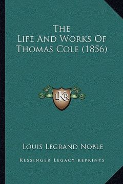 portada the life and works of thomas cole (1856) (en Inglés)
