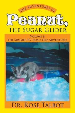 portada The Adventures of Peanut, the Sugar Glider: Volume 3: The Summer RV Road Trip Adventures (in English)