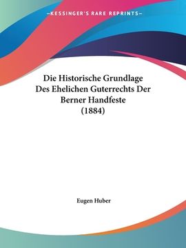 portada Die Historische Grundlage Des Ehelichen Guterrechts Der Berner Handfeste (1884) (en Alemán)