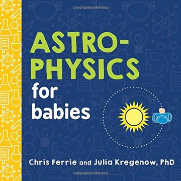 portada Astrophysics for Babies: A Stem Book About Space and Astronomy for Little Ones by the #1 Science Author for Kids (Science Gifts for Kids) (Baby University) (en Inglés)