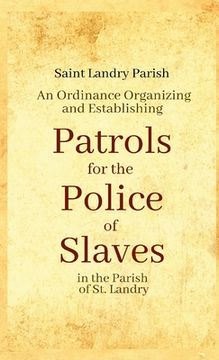 portada An Ordinance Organizing and Establishing Patrols for the Police of Slaves in the Parish of St. Landry (in English)