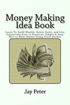 portada Money Making Idea Book: Learn To Build Wealth, Retire Early, and Live Financially Free: A Practical, Simple & Easy Way to Make Money Using Sto (en Inglés)
