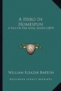 portada a hero in homespun: a tale of the loyal south (1897) (en Inglés)