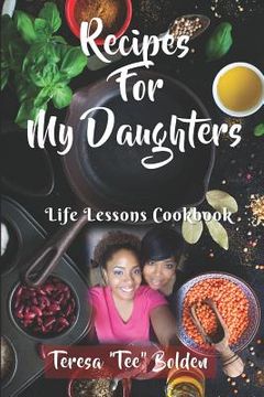 portada Recipes for My Daughters: Life Lessons Cookbook (en Inglés)