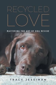 portada Recycled Love: Mastering The Art of Dog Rescue (in English)