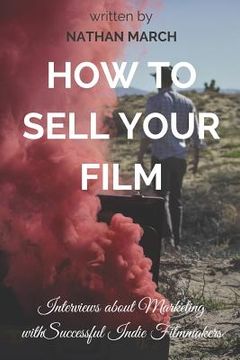 portada How to Sell Your Film: Interviews about Marketing with Successful Indie Filmmakers (en Inglés)