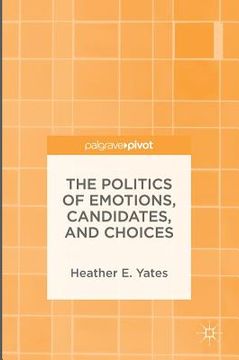 portada The Politics of Emotions, Candidates, and Choices (en Inglés)