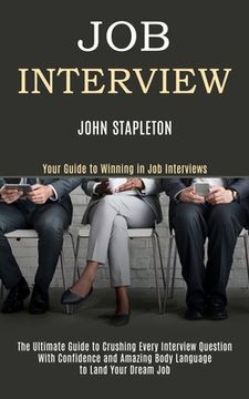 portada Job Interview: The Ultimate Guide to Crushing Every Interview Question With Confidence and Amazing Body Language to Land Your Dream J (in English)