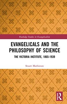 portada Evangelicals and the Philosophy of Science: The Victoria Institute, 1865-1939 (Routledge Studies in Evangelicalism) (in English)