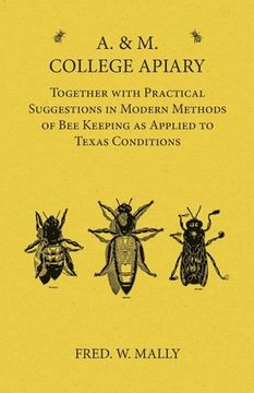 portada A. & M. College Apiary - Together with Practical Suggestions in Modern Methods of Bee Keeping as Applied to Texas Conditions (in English)