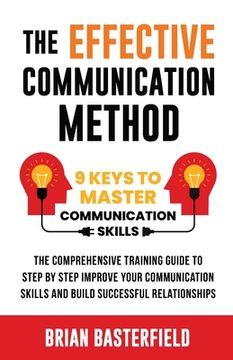 portada The Effective Communication Method: 9 Keys to Master Communication Skills, The Comprehensive Training Guide to Step by Step Improve Your Communication (en Inglés)
