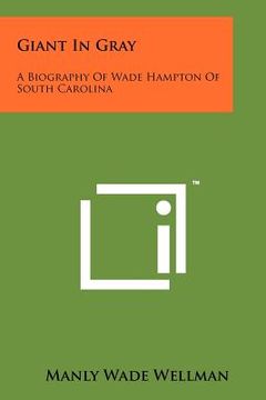 portada giant in gray: a biography of wade hampton of south carolina