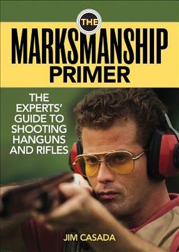 portada The Marksmanship Primer: The Experts' Guide to Shooting Handguns and Rifles (en Inglés)