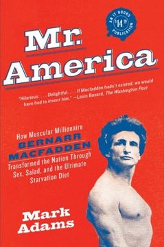 portada Mr. America: How Muscular Millionaire Bernarr Macfadden Transformed the Nation Through Sex, Salad, and the Ultimate Starvation Diet (en Inglés)