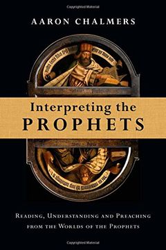 portada Interpreting the Prophets: Reading, Understanding and Preaching from the Worlds of the Prophets (in English)