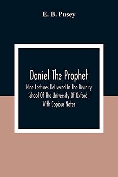 portada Daniel the Prophet: Nine Lectures Delivered in the Divinity School of the University of Oxford; With Copious Notes (en Inglés)