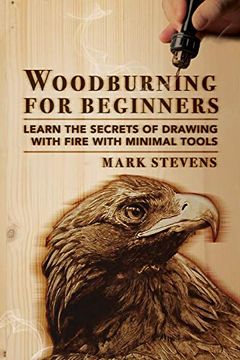 portada Woodburning for Beginners: Learn the Secrets of Drawing With Fire With Minimal Tools: Woodburning for Beginners: Learn the Secrets of Drawing With Fire With Minimal Tools: 