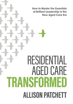 portada Residential Aged Care Transformed: How to Master the Essentials of Brilliant Leadership in the new Aged Care era (en Inglés)