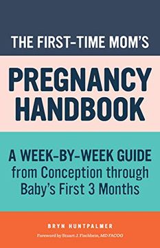 portada The First-Time Mom's Pregnancy Handbook: A Week-By-Week Guide From Conception Through Baby's First 3 Months (in English)