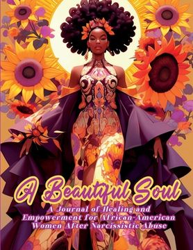 portada A Beautiful Soul: " A Journal of Healing and Empowerment for African-American Women After Narcissistic Abuse" Breaking Chains and Buildi (en Inglés)