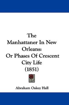 portada the manhattaner in new orleans: or phases of crescent city life (1851) (en Inglés)