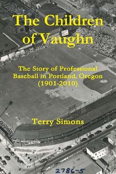 portada The Children of Vaughn: The Story of Professional Baseball in Portland, Oregon (1901-2010) (in English)