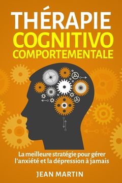 portada Thérapie cognitivo-comportementale: La meilleure stratégie pour gérer l'anxiété et la dépression à jamais (in French)